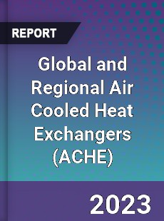 Global and Regional Air Cooled Heat Exchangers Industry