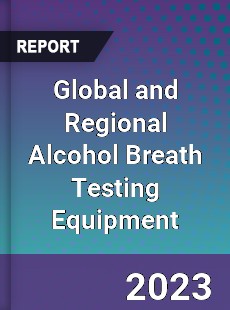 Global and Regional Alcohol Breath Testing Equipment Industry