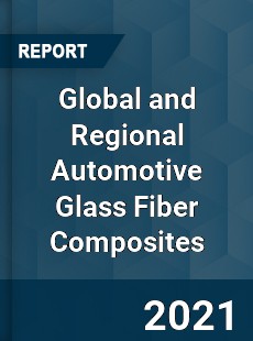 Global and Regional Automotive Glass Fiber Composites Industry