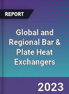 Global and Regional Bar amp Plate Heat Exchangers Industry