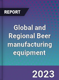 Global and Regional Beer manufacturing equipment Industry