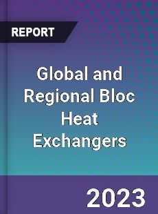 Global and Regional Bloc Heat Exchangers Industry