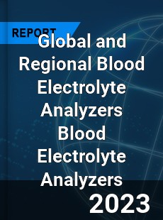 Global and Regional Blood Electrolyte Analyzers Blood Electrolyte Analyzers Industry