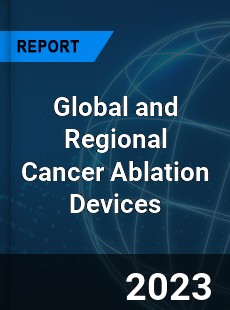 Global and Regional Cancer Ablation Devices Industry