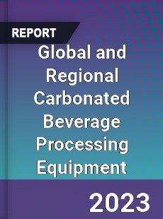 Global and Regional Carbonated Beverage Processing Equipment Industry