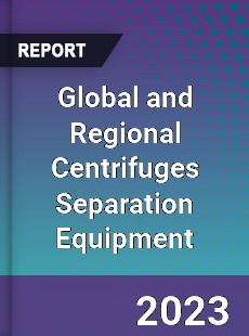 Global and Regional Centrifuges Separation Equipment Industry