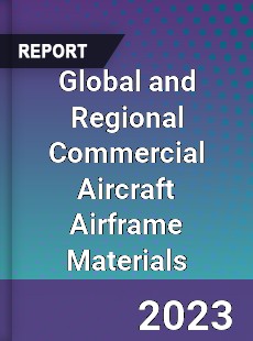 Global and Regional Commercial Aircraft Airframe Materials Industry