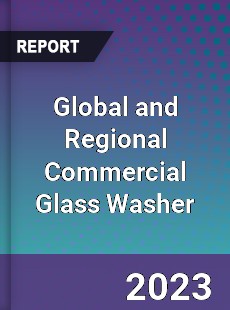 Global and Regional Commercial Glass Washer Industry