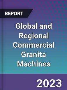 Global and Regional Commercial Granita Machines Industry