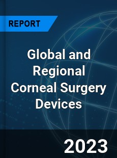 Global and Regional Corneal Surgery Devices Industry