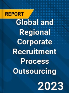 Global and Regional Corporate Recruitment Process Outsourcing Industry