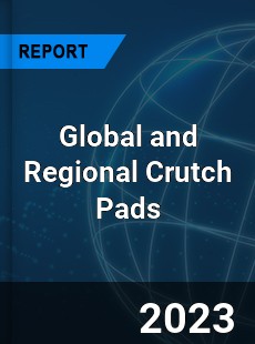 Global and Regional Crutch Pads Industry