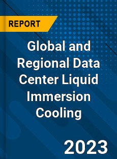 Global and Regional Data Center Liquid Immersion Cooling Industry