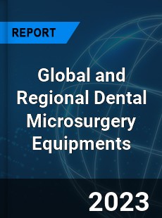 Global and Regional Dental Microsurgery Equipments Industry