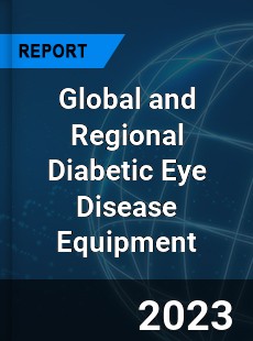 Global and Regional Diabetic Eye Disease Equipment Industry