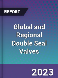 Global and Regional Double Seal Valves Industry