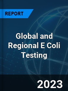 Global and Regional E Coli Testing Industry