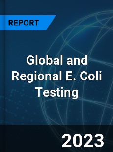 Global and Regional E Coli Testing Industry