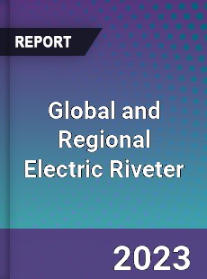 Global and Regional Electric Riveter Industry