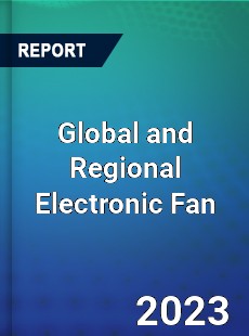 Global and Regional Electronic Fan Industry