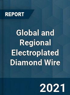 Global and Regional Electroplated Diamond Wire Industry