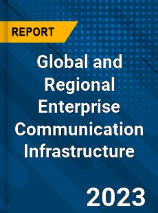 Global and Regional Enterprise Communication Infrastructure Industry