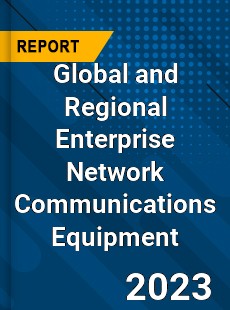 Global and Regional Enterprise Network Communications Equipment Industry