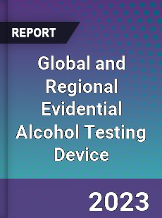 Global and Regional Evidential Alcohol Testing Device Industry