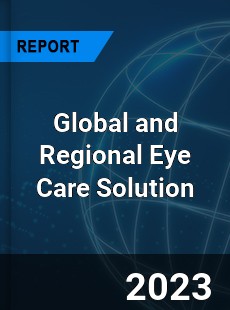 Global and Regional Eye Care Solution Industry