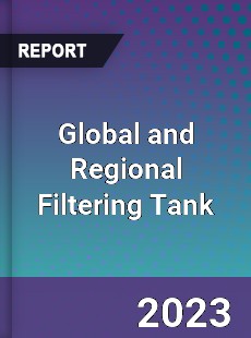 Global and Regional Filtering Tank Industry