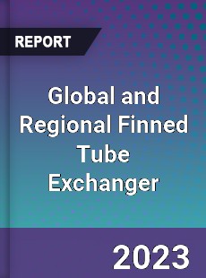 Global and Regional Finned Tube Exchanger Industry