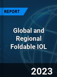 Global and Regional Foldable IOL Industry