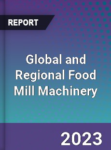 Global and Regional Food Mill Machinery Industry