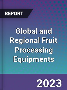 Global and Regional Fruit Processing Equipments Industry