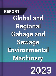 Global and Regional Gabage and Sewage Environmental Machinery Industry