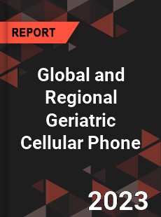 Global and Regional Geriatric Cellular Phone Industry