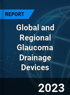 Global and Regional Glaucoma Drainage Devices Industry