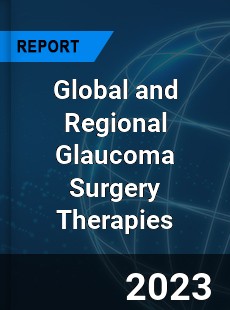 Global and Regional Glaucoma Surgery Therapies Industry