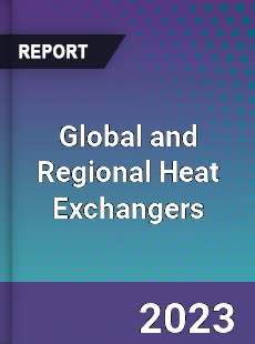 Global and Regional Heat Exchangers Industry