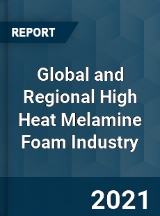 Global and Regional High Heat Melamine Foam Industry