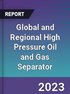 Global and Regional High Pressure Oil and Gas Separator Industry