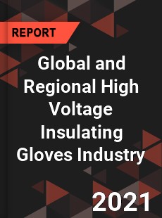 Global and Regional High Voltage Insulating Gloves Industry