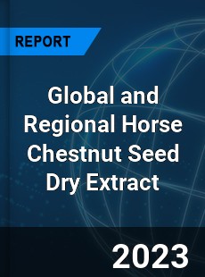 Global and Regional Horse Chestnut Seed Dry Extract Industry