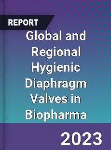 Global and Regional Hygienic Diaphragm Valves in Biopharma Industry