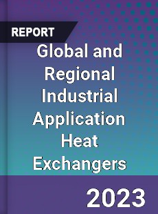 Global and Regional Industrial Application Heat Exchangers Industry