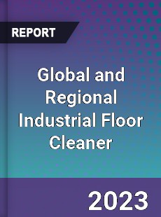 Global and Regional Industrial Floor Cleaner Industry