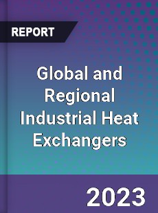 Global and Regional Industrial Heat Exchangers Industry