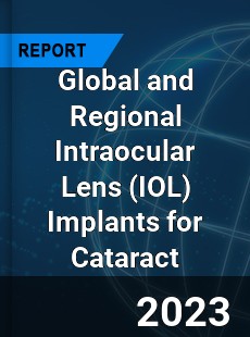 Global and Regional Intraocular Lens Implants for Cataract Industry