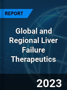 Global and Regional Liver Failure Therapeutics Industry