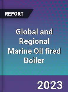 Global and Regional Marine Oil fired Boiler Industry